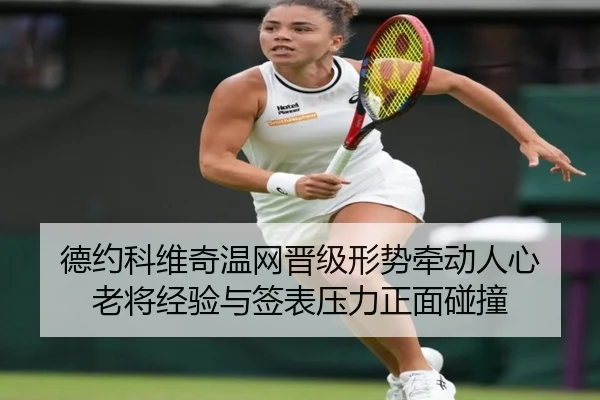 德约科维奇温网晋级形势牵动人心 老将经验与签表压力正面碰撞 - FEIFAN